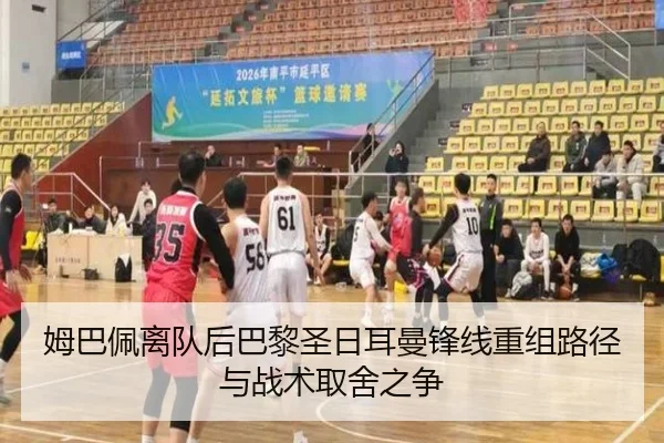 姆巴佩离队后巴黎圣日耳曼锋线重组路径与战术取舍之争（kaiyun）