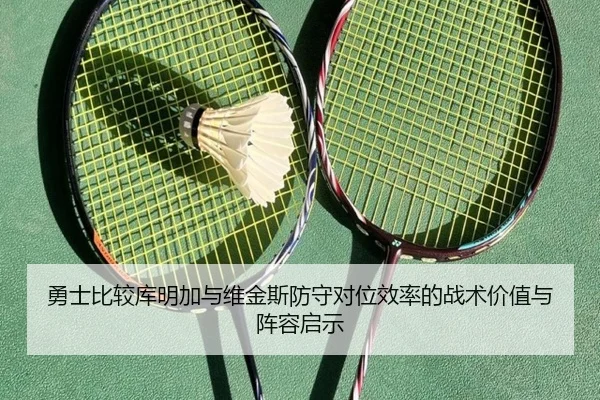 勇士比较库明加与维金斯防守对位效率的战术价值与阵容启示